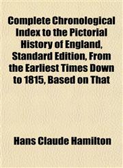 Complete Chronological Index to the Pictorial History of England, Standard Edition, From the Earliest Times Down to 1815, Based on That,1151992097,9781151992093