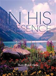 IN HIS PRESENCE Maintaining The Presence Of God Through Worship,1466965053,9781466965058