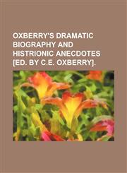 Oxberry's Dramatic Biography and Histrionic Anecdotes [Ed. by C.e. Oxberry].,1151361453,9781151361455