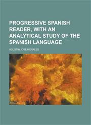 Progressive Spanish reader, with an analytical study of the Spanish language,1230184848,9781230184845