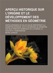 La  Apercu Historique Sur L'Origine Et Le Developpement Des Methodes En Geometrie; Particulierement de Celles Qui Se Rapportent a la Geometrie Moderne,1234332779,9781234332778