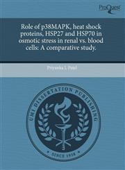 Role of p38MAPK, heat shock proteins, HSP27 and HSP70 in osmotic stress in renal vs. blood cells A comparative study.,1243444797,9781243444790