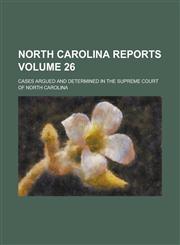 North Carolina Reports; Cases Argued and Determined in the Supreme Court of North Carolina Volume 26,1234165309,9781234165307