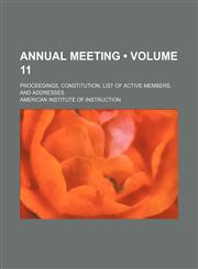 Annual Meeting (Volume 11); Proceedings, Constitution, List of Active Members, and Addresses,1154356787,9781154356786