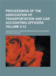 Proceedings of the Association of Transportation and Car Accounting Officers Volume 8-12,1230145230,9781230145235