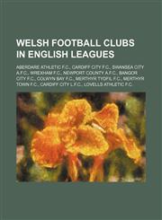 Welsh football clubs in English leagues Aberdare Athletic F.C., Cardiff City F.C., Swansea City A.F.C., Wrexham F.C., Newport County A.F.C.,1234596687,9781234596682
