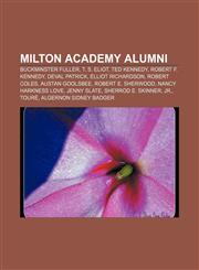 Milton Academy alumni Buckminster Fuller, T. S. Eliot, Ted Kennedy, Robert F. Kennedy, Deval Patrick, Elliot Richardson, Robert Coles,1155564448,9781155564449