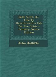 Belle Scott Or, Liberty Overthrown! a Tale for the Crisis,1289965803,9781289965808
