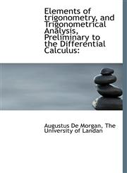 Elements of trigonometry, and Trigonometrical Analysis, Preliminary to the Differential Calculus,1140072544,9781140072546