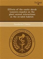 Effects of the exotic shrub Lonicera maackii on the plant animal interactions in the invaded habitat.,124989946X,9781249899464