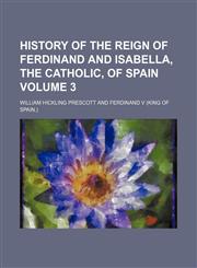 History of the reign of Ferdinand and Isabella, the Catholic, of Spain Volume 3,1151231665,9781151231666