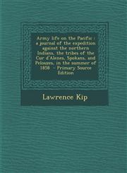 Army Life on the Pacific A Journal of the Expedition Against the Northern Indians, the Tribes of the Cur D'Alenes, Spokans, and Pelouzes, in Th,1287807577,9781287807575