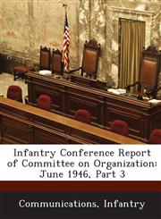 Infantry Conference Report of Committee on Organization June 1946, Part 3,1288588097,9781288588091