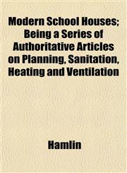 Modern School Houses; Being a Series of Authoritative Articles on Planning, Sanitation, Heating and Ventilation,1152672436,9781152672437
