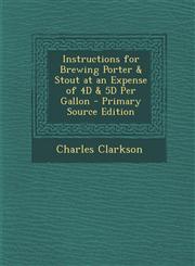 Instructions for Brewing Porter & Stout at an Expense of 4D & 5d Per Gallon - Primary Source Edition,1294433725,9781294433729