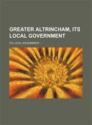 Greater Altrincham, Its Local Government; Its Local Government,1151688371,9781151688378