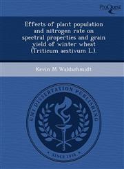 Effects of plant population and nitrogen rate on spectral properties and grain yield of winter wheat (Triticum aestivum L.).,1249085640,9781249085645