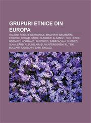 Grupuri etnice din Europa Italieni, Regate germanice, Maghiari, Georgieni, Etrusci, Croați, Sârbi, Olandezi, Albanezi, Ruși, Ieniși, Bosniaci,1232188263,9781232188261