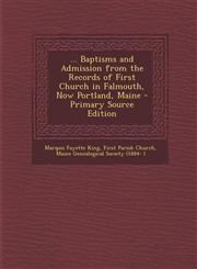 ... Baptisms and Admission from the Records of First Church in Falmouth, Now Portland, Maine - Primary Source Edition,1295291800,9781295291809