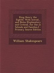 King Henry the Eighth With Introd., and Notes [Explanatory and Critical, for Use in Schools and Families, ] - Primary Source Edition,1287579701,9781287579700