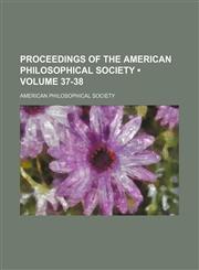 Proceedings of the American Philosophical Society (Volume 37-38),1154191389,9781154191387