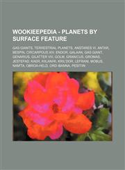 Wookieepedia - Planets by surface feature Gas giants, Terrestrial planets, Anstares VI, Antar, Bespin, Circarpous XIV, Endor, Galaan, Gas giant, Genarius, Gilatter VIII, Golm, Granicus, Gromas, Jestefad, Kaer, Kiilaniri, Kril'Dor, Lefrani, Mobus, Nam'ta,,1234858851,9781234858858