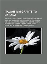 Italian Immigrants to Canada Joe Volpe, Julian Fantino, Anthony Perruzza, Arturo Gatti, Joe Pantalone, Emilio Picariello, Dino Bravo, Michael Colle,1155898737,9781155898735