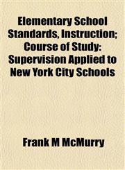 Elementary School Standards, Instruction; Course of Study Supervision Applied to New York City Schools,1152646419,9781152646414