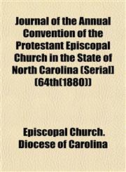 Journal of the Annual Convention of the Protestant Episcopal Church in the State of North Carolina (Serial] (64th(1880)),1152981552,9781152981553