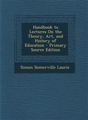 Handbook to Lectures On the Theory, Art, and History of Education - Primary Source Edition,128999904X,9781289999049
