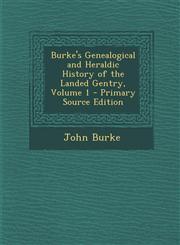 Burke's Genealogical and Heraldic History of the Landed Gentry, Volume 1 - Primary Source Edition,1294811010,9781294811015