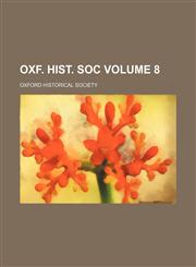 Oxf. Hist. Soc Volume 8,1150469773,9781150469770