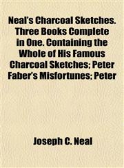 Neal's Charcoal Sketches. Three Books Complete in One. Containing the Whole of His Famous Charcoal Sketches; Peter Faber's Misfortunes; Peter,1154962318,9781154962314