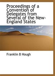 Proceedings of a Convention of Delegates from Several of the New-England States,1115370278,9781115370271