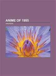 Anime of 1995 Neon Genesis Evangelion, Ranma ½, Mobile Suit Gundam Wing, Slayers, DNA², El-Hazard, New Cutie Honey, Street Fighter II V,1156805937,9781156805930