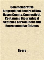 Commemorative Biographical Record of New Haven County, Connecticut, Containing Biographical Sketches of Prominent and Representative Citizens,1153254468,9781153254465
