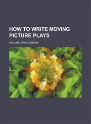 How to Write Moving Picture Plays,1154641651,9781154641653