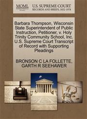 Barbara Thompson, Wisconsin State Superintendent of Public Instruction, Petitioner, v. Holy Trinity Community School, Inc. U.S. Supreme Court Transcript of Record with Supporting Pleadings,1270692542,9781270692546