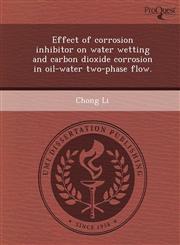 Effect of corrosion inhibitor on water wetting and carbon dioxide corrosion in oil-water two-phase flow.,1244065900,9781244065901