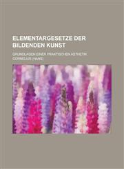 Elementargesetze Der Bildenden Kunst; Grundlagen Einer Praktischen Asthetik,1235584194,9781235584190