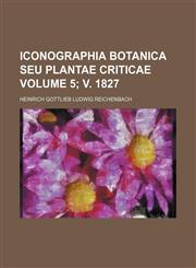 Iconographia botanica seu plantae criticae Volume 5; v. 1827,1130770303,9781130770308