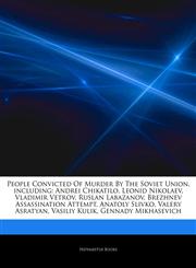 Articles On People Convicted Of Murder By The Soviet Union, including Andrei Chikatilo, Leonid Nikolaev, Vladimir Vetrov, Ruslan Labazanov, Brezhnev Assassination Attempt, Anatoly Slivko, Valery Asratyan, Vasiliy Kulik, Gennady Mikhasevich,1243961465,9781243961464