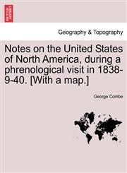 Notes on the United States of North America, during a phrenological visit in 1838-9-40. [With a map.] Vol. I.,124132977X,9781241329778
