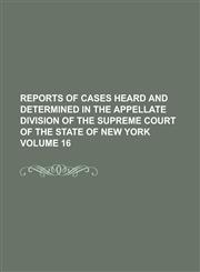 Reports of cases heard and determined in the Appellate Division of the Supreme Court of the State of New York Volume 16,1230074767,9781230074764