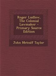 Roger Ludlow, the Colonial Lawmaker - Primary Source Edition,1295474557,9781295474554