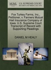 Fox Turkey Farms, Inc., Petitioner, v. Farmers Mutual Hail Insurance Company of Iowa. U.S. Supreme Court Transcript of Record with Supporting Pleadings,1270494651,9781270494652
