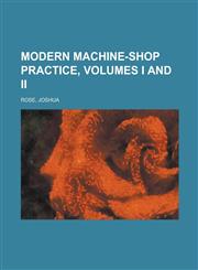 Modern Machine-Shop Practice, Volumes I and II,1236737164,9781236737168
