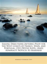 Sailing Directions [Afterw.] Pilot for the West Coasts of France, Spain, and Portugal. [1St] [With] Suppl. [And] Admiralty Notices to Mariners,114641658X,9781146416580