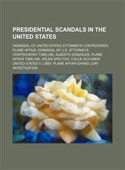 Presidential scandals in the United States Dismissal of United States Attorneys controversy, Plame affair,1234579243,9781234579241