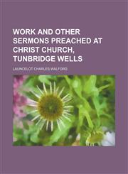 Work and Other Sermons Preached at Christ Church, Tunbridge Wells,1151543640,9781151543646